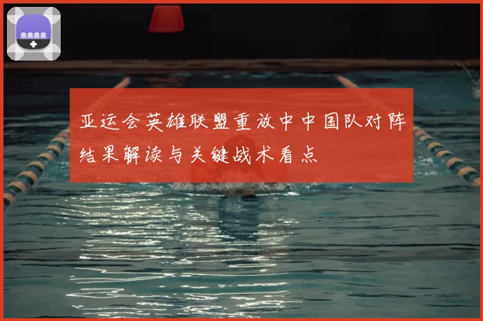 亚运会英雄联盟重放中中国队对阵结果解读与关键战术看点